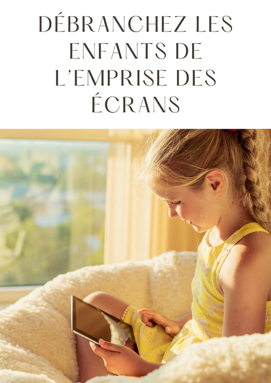 DÉBRANCHEZ LES  ENFANTS DE  L’EMPRISE DES  ÉCRANS